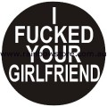 I Fucked Your Girlfriend Button